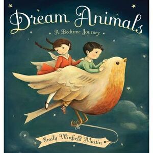 Dream Animals: A Bedtime Journey -- Emily Winfield Martin
